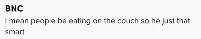 He's just that smart to eat on the couch