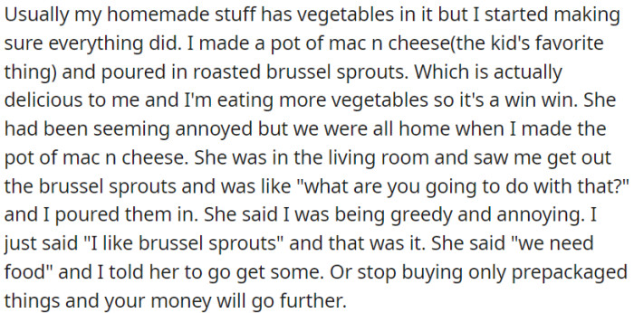 OP was making mac and cheese with roasted brussels, but OP's roommate seemed annoyed and called her greedy and annoying, citing the need for food.