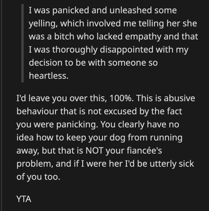 I get that he was panicking about his dog, but that was in no way an excuse to call his GF names and accuse her of being heartless