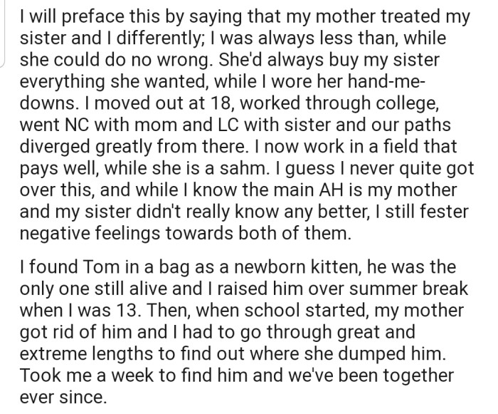 OP clearly had a rough childhood, feeling neglected by her mom. To make matters worse, OP's mom got rid of the only thing that made her happy. But luckily, she was able to get her kitty back and they've been together ever since