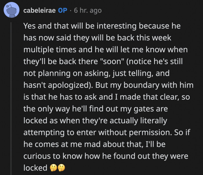 After the back and forth, Jack can't still quite grasp that he did something wrong. In fact, he is planning to have workers again on OP's property but they will be met with locked gates.