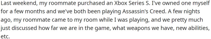 OP was in his roommate's room discussing their progress in the game they play when the roommate's dog was also present.