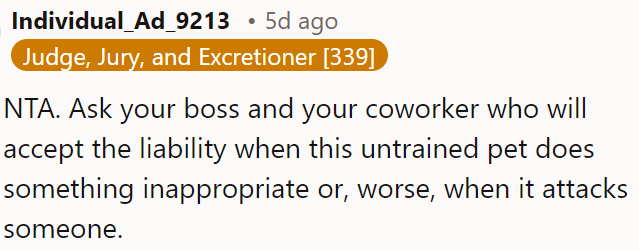 OP should ask his boss and coworker who will be responsible if the untrained pet misbehaves or attacks someone.