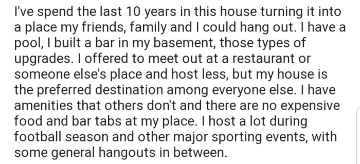 OP made some major upgrades to his house, which has made it the place of choice when he and his friends want to chill.
