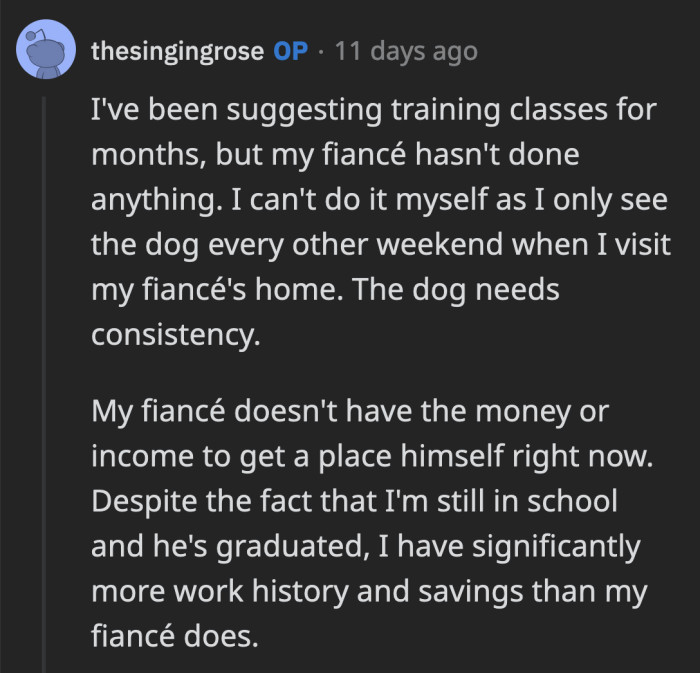 OP said she has been suggesting this very solution to her fiancé, but he basically shrugged her off. She also can't train him because she doesn't live with the dog.