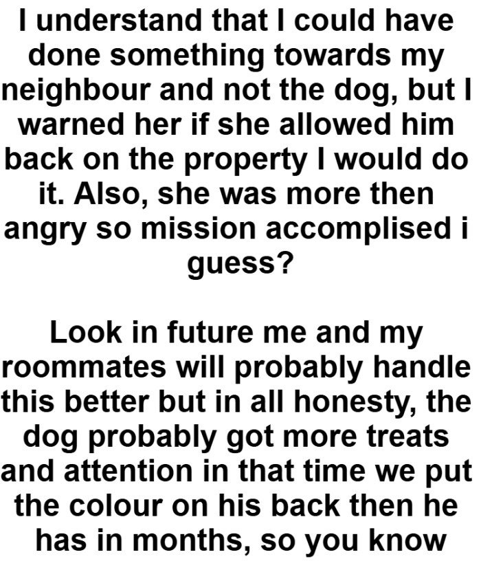 It’s clear that OP might realize she went a bit extreme, but no harm was done to the dog.