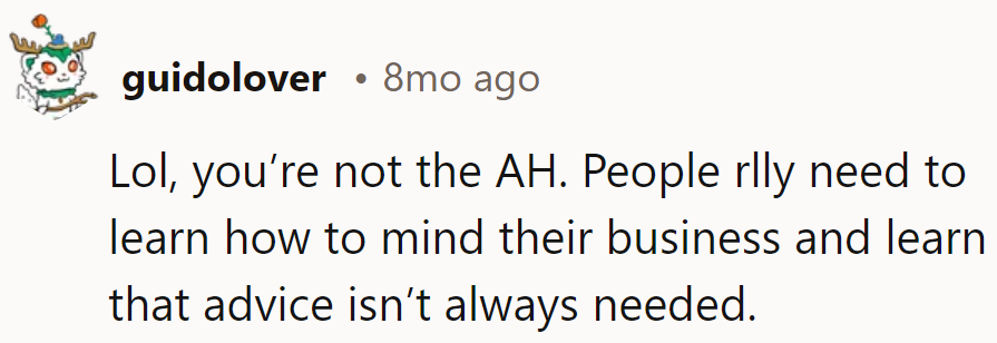 Some need a crash course in minding business and realizing advice isn't always in demand.