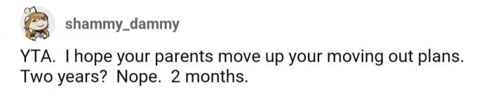 Maybe his folks will tire of him making everyone else miserable and kick him out sooner.