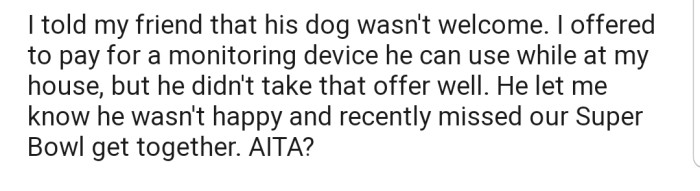 OP refused his friend's request to bring the service dog over while offering to pay for a monitoring device for his friend instead. However, his friend didn't find the rejection appealing and has since started to drift away from their usual gatherings.